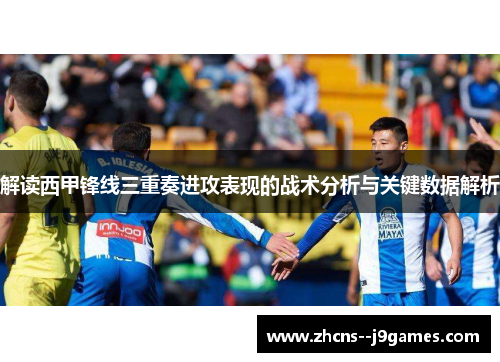 解读西甲锋线三重奏进攻表现的战术分析与关键数据解析