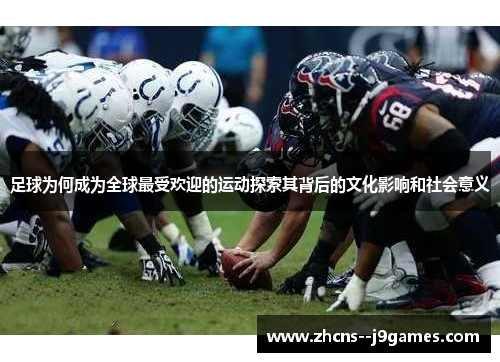 足球为何成为全球最受欢迎的运动探索其背后的文化影响和社会意义