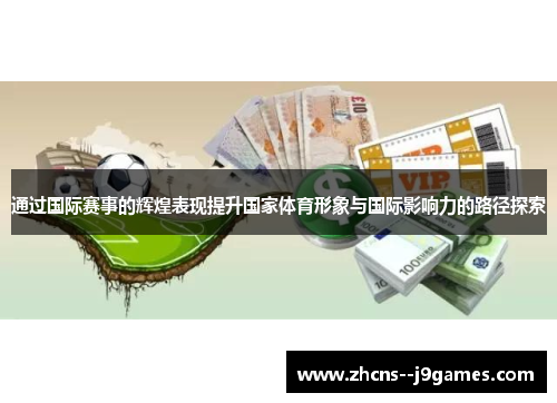 通过国际赛事的辉煌表现提升国家体育形象与国际影响力的路径探索