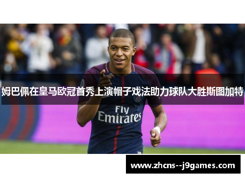 姆巴佩在皇马欧冠首秀上演帽子戏法助力球队大胜斯图加特